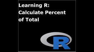 Learning R: 28 Calculate Percent of Total in a Data Frame