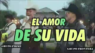 Grupo Frontera x Grupo Firme - EL AMOR DE SU VIDA