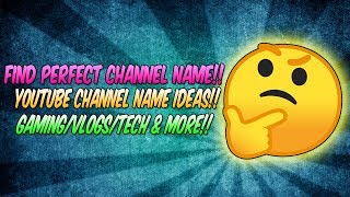 How TO FIND PERFECT CHANNEL NAME FOR YOUTUBE 2018! - IDEAS FOR YOUTUBE CHANNEL NAME!!