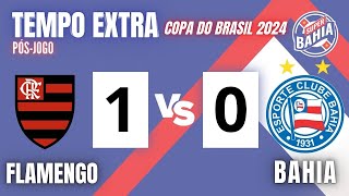 ⏰ TEMPO EXTRA | PÓS-JOGO | FLAMENGO vs BAHIA na COPA DO BRASIL  2024