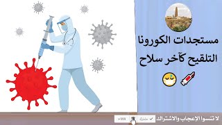 الوضعية الوبائية ومستجدات الكورونا،😷 التلقيح كآخر سلاح💉