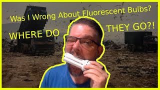 Was I Wrong About Fluorescent Bulbs? Where Do They Go???