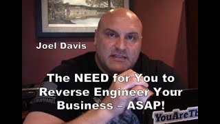 Joel Davis - The NEED for You to Reverse Engineer Your Business Model ASAP - as in Do NOT Delay!!