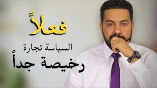 فعلاً! السياسة تجارة رخيصة جداً وملهاش كبير!