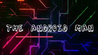 The Android Man Intro