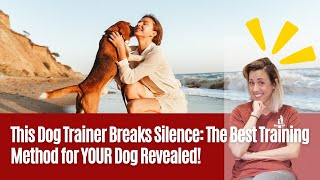 This Dog Trainer Breaks Silence: The Best Training Method for YOUR Dog Revealed!