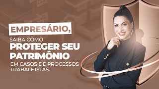 Empresário, Saiba como proteger seu patrimônio em casos de processos trabalhistas.