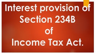 Interest provision of Section 234B of Income Tax Act.