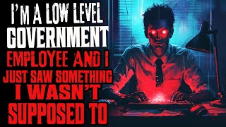 "I'm A Low Level Government Employee, I Just Saw Something I Wasn't Supposed To" Creepypasta Story