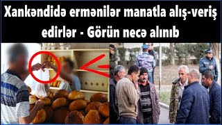 Xankəndidə ermənilər manatla alış-veriş edirlər - Görün necə alınıb