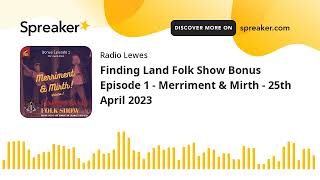 Finding Land Folk Show Bonus Episode 1 - Merriment & Mirth - 25th April 2023