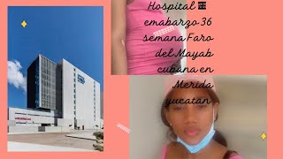 Donde atiendo mi embarazo🤰 en Merida Yucatán Hospital 🏥 Faro del Mayab ,36 semana cubana en merida