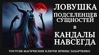 ЛОВУШКА ПОДСЕЛЕНЦЕВ, СУЩНОСТЕЙ с разрывом КАНАЛОВ, ДОГОВОРОВ. ЗАПИРАЮ в КАНДАЛЫ НАВСЕГДА.