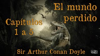 El mundo perdido - Capítulos 1 a 5 | Sir Arthur Conan Doyle | Lectura en voz alta