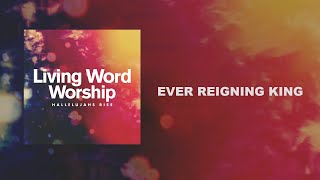 Ever Reigning King - Living Word Worship