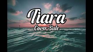 Tiara - Cover By Sule (Lyrics)