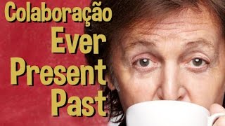 Colaboração com Luiza Caspary - Ever Present Past, de Paul McCartney