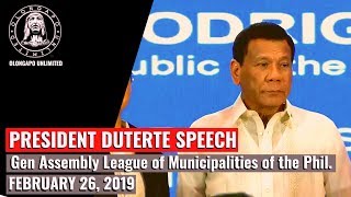 Pres. Duterte Speech - Gen Assembly League of Municipalities of the Phil (February 26, 2019)