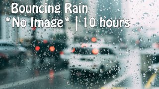 Bouncing Rain *Black Screen*  | 10 Hours | Sleep Sounds