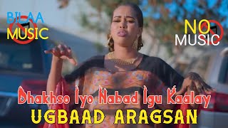 UGBAAD ARAGSAN |DHAKHSO IYO NABAD IGU KAALAY | BILAA MUSIC 2023