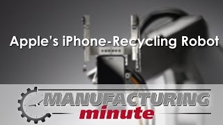 Manufacturing Minute: Apple’s iPhone-Recycling Robot