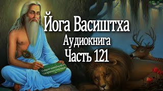 Йога Васиштха. 121 часть