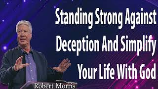 Pastor Robert Morris - Standing Strong Against Deception And Simplify Your Life With God