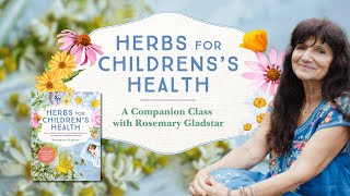 Herbs for Children's Health: A Companion Class with Rosemary Gladstar