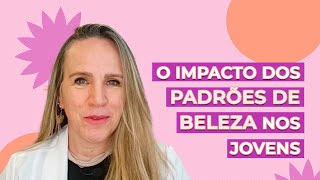 Como os PADRÕES DE BELEZA atuais afetam os jovens? | Dra Bianca Thurm