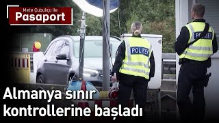 Almanya Sınır Kontrollerine Başladı | Mete Çubukçu ile Pasaport