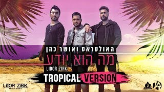 האולטראס ואושר כהן - מה הוא יודע (Lidor Zirk Tropical Version)