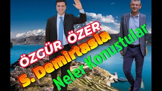 ÖZGÜR  ÖZER SELAHATiN  DEMIRTAS LA  NELER  KONUSTULAR