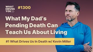 #1 What Drives Us In Death | What My Dad’s Pending Death Can Teach Us About Living