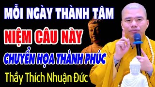 Mỗi Ngày Thành Tâm NIỆM CÂU NÀY Tự Chuyển Hóa Nghiệp Chướng Cho Mình -  Thầy Thích Nhuận Đức