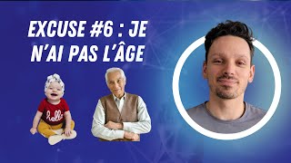 Excuses #6 Je suis trop jeune (ou trop vieux)