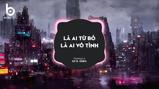 Là Ai Từ Bỏ Là Ai Vô Tình (Beta Remix) x Hương Ly | Ngày Biệt Ly Người Đi Chẳng Nói Nên Câu Remix