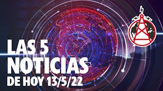 LAS 5 NOTICIAS DE HOY // 13 DE MAYO DEL 2022