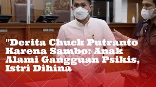 Derita Chuck Putranto Karena Sambo: Anak Alami Gangguan Psikis, Istri Dihina