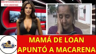 LA MAMÁ DE LOAN APUNTÓ CONTRA MACARENA LA HIJA DE LAUDELINA TIENE QUE SABER ALGO