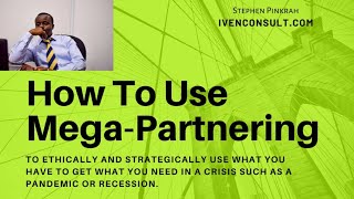 How to use Mega Partnering to get what you need in a crisis such as a pandemic or recession