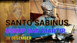 SANTO SABINUS, Uskup dan Martir, 30 Desember