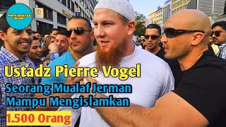 KISAH MUALAF TERBARU - MUALAF JERMAN PIERRE VOGEL MAMPU MENGISLAMKAN 1.500 ORANG KRISTEN