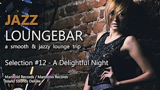 Jazz Loungebar - Selection #12 A Delightful Night, HD, 2018, Smooth Lounge Music