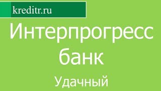 Интерпрогрессбанк обзор кредита «Удачный» условия, процентная ставка, срок