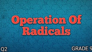 OPERATION OF RADICALS ll GRADE 9 MATHEMATICS Q2