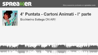 4° Puntata - Cartoni Animati - I° parte (creato con Spreaker)