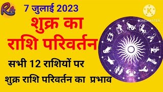 7 जुलाई 2023 || शुक्र का राशि परिवर्तन || सभी 12 राशियों पर प्रभाव ||