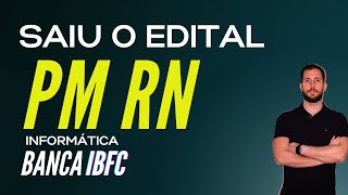 SAIU O EDITAL PM RN - Analise edital de Informática - Banca IBFC