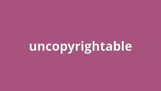 what is the meaning of uncopyrightable