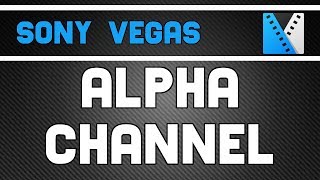 Alpha Channel (Transparency) | Sony Vegas Pro Tutorial